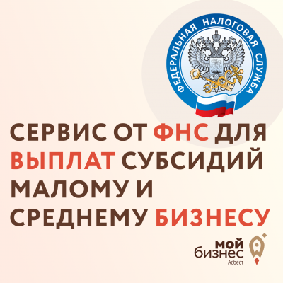 ФНС России запустила специальный сервис для выплаты субсидий малому и среднему бизнесу - Портал малого предпринимательства Асбестовского городского округа